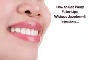 How to Get Pouty Fuller Lips, Without Juvederm® Injections…